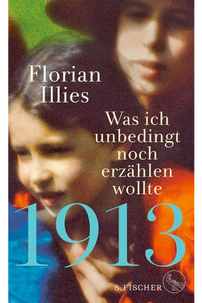 Was ich unbedingt noch erzählen wollte 1913 - Florian Illies